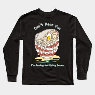 Can't Hear You I'm Gaming And Eating Ramen Long Sleeve T-Shirt